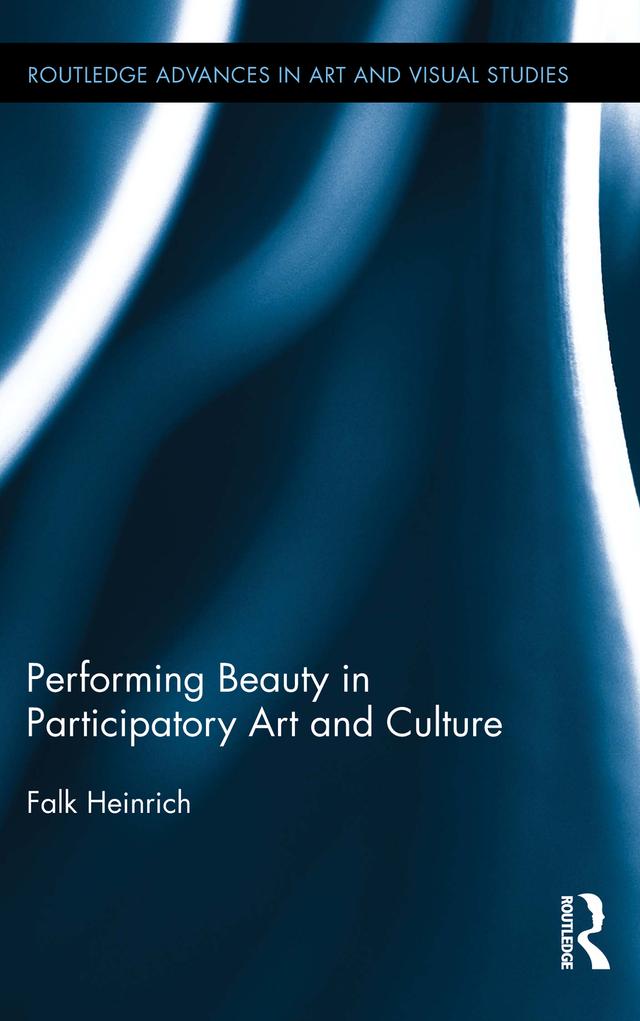 Performing Beauty in Participatory Art and Culture by Falk Heinrich
