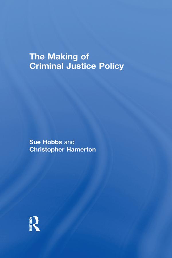 The Making of Criminal Justice Policy by Christopher Hamerton, Sue Hobbs