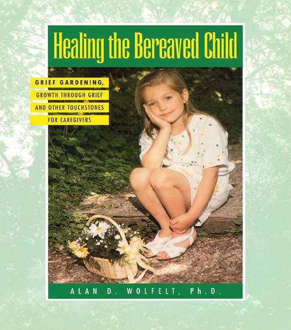 Healing The Bereaved Child by Alan Wolfelt