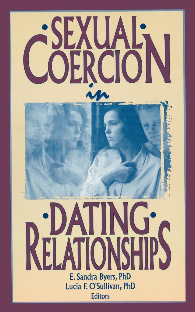 Sexual Coercion in Dating Relationships by E Sandra Byers, Lucia F O'Sullivan