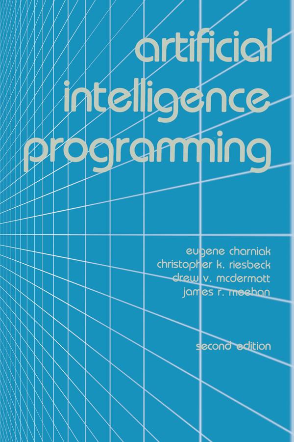 Artificial Intelligence Programming by Christopher K. Riesbeck, Drew V. McDermott, Eugene Charniak, James R. Meehan