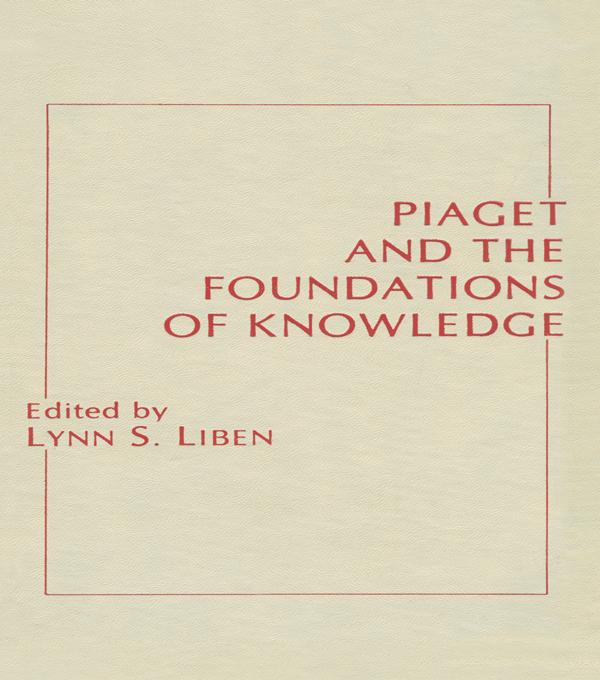 Piaget and the Foundations of Knowledge by Lynn S. Liben