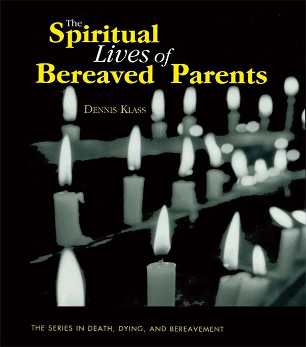 The Spiritual Lives of Bereaved Parents by Dennis Klass
