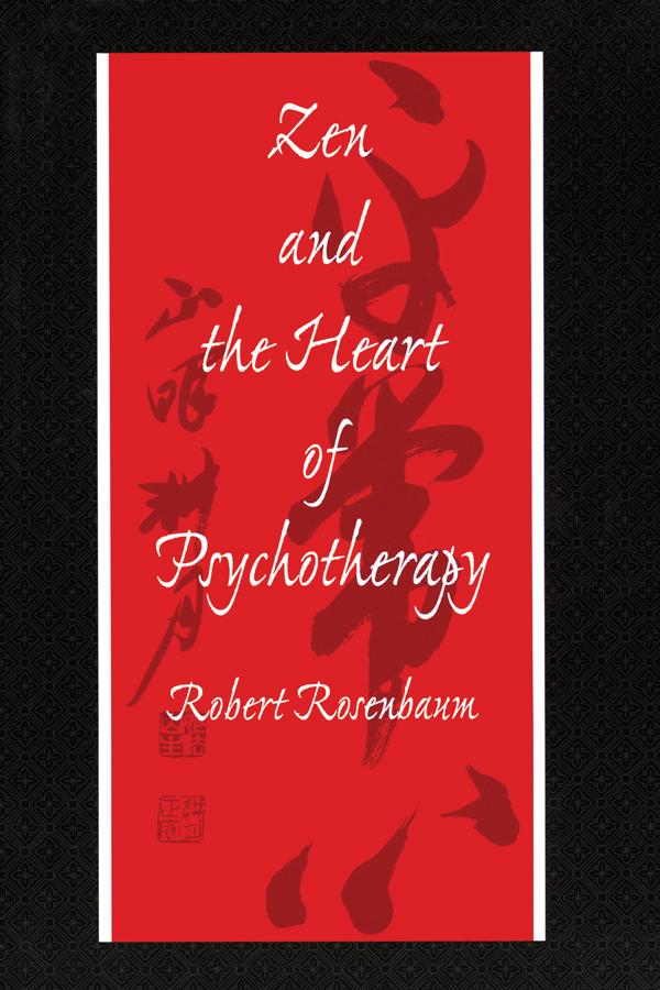 Zen and the Heart of Psychotherapy by Robert Rosenbaum