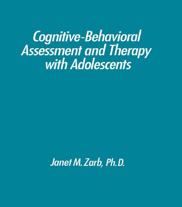 Cognitive-Behavioural Assessment And Therapy With Adolescents by Janet Zarb