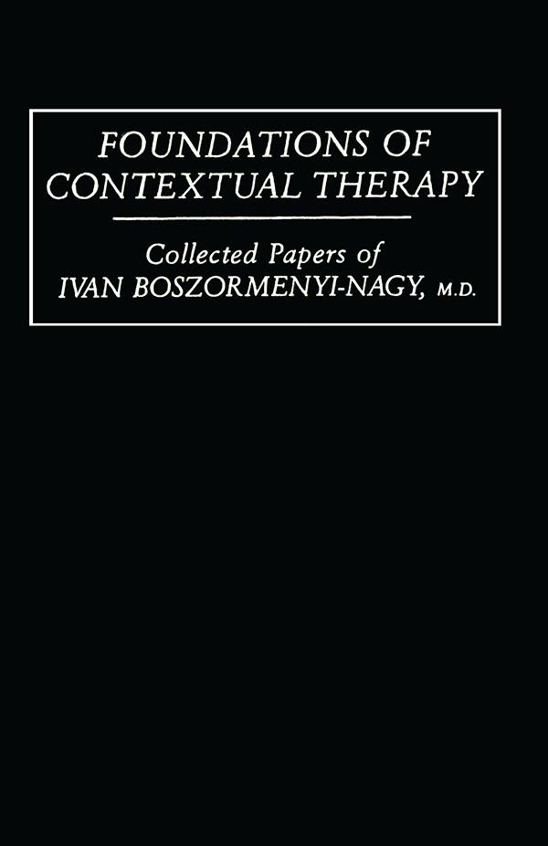 Foundations Of Contextual Therapy:..Collected Papers Of Ivan by Ivan Boszormenyi-Nagy