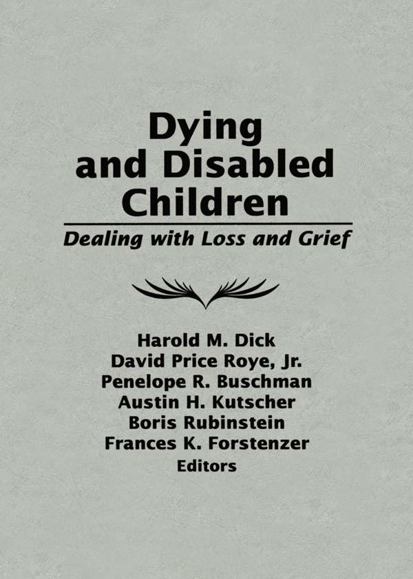 Dying and Disabled Children by Austin H. Kutscher, Boris Rubinstein, David Price Roye Jr., Frances K. Forstenzer, Harold M. Dick, Penelope R. Buschman