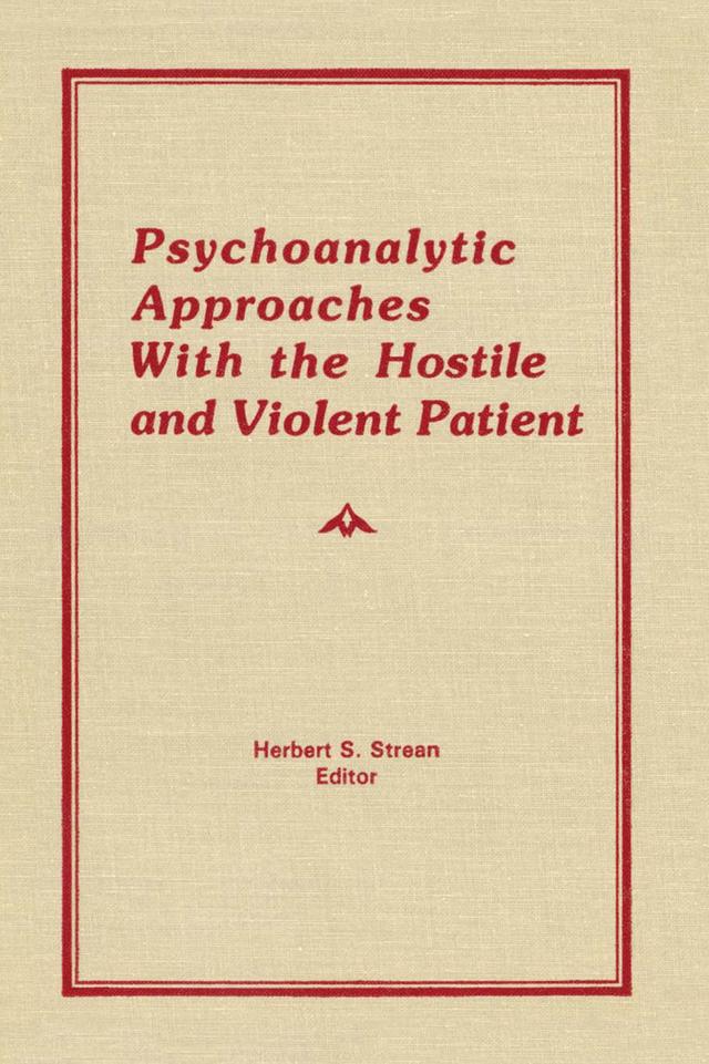Psychoanalytic Approaches With the Hostile and Violent Patient by Herbert S Strean