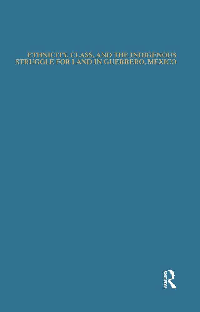 Ethnicity, Class, and the Indigenous Struggle for Land in Guerrero, Mexico by Norberto Valdez