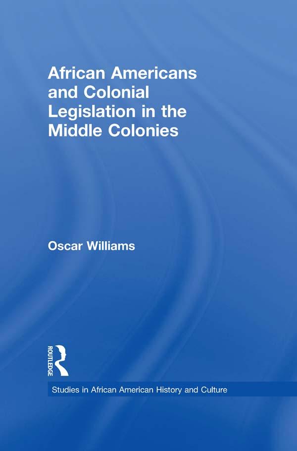 African Americans and Colonial Legislation in the Middle Colonies by Oscar Williams