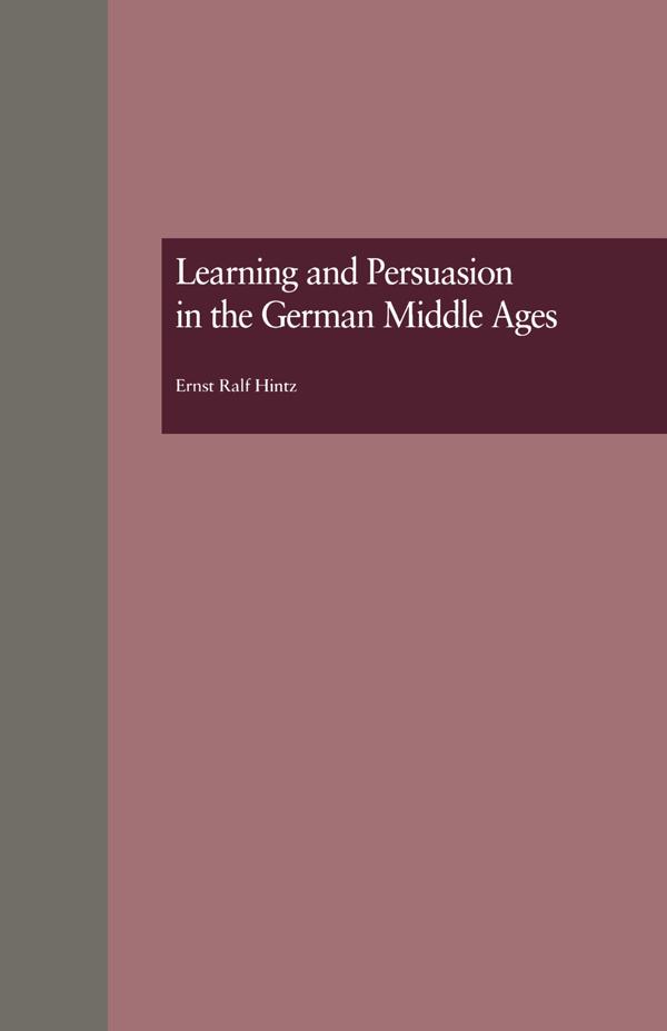 Learning and Persuasion in the German Middle Ages by Ernst Ralf Hintz