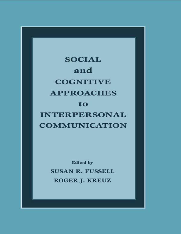Social and Cognitive Approaches to Interpersonal Communication by Roger J. Kreuz, Susan R. Fussell