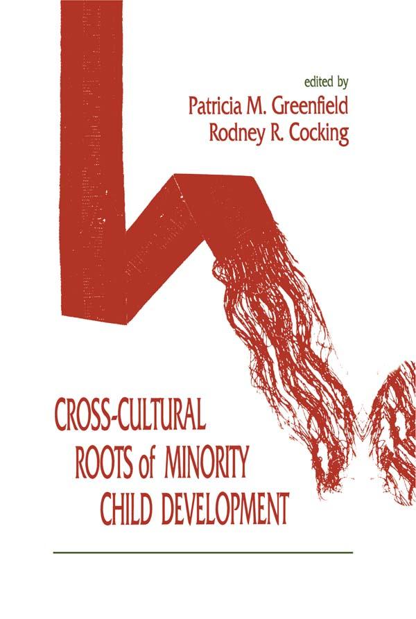 Cross-cultural Roots of Minority Child Development by Patricia M. Greenfield, Rodney R. Cocking