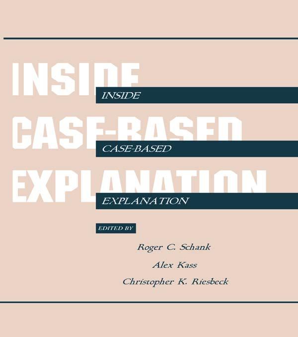 Inside Case-Based Explanation by Alex Kass, Christopher K. Riesbeck, Roger C. Schank