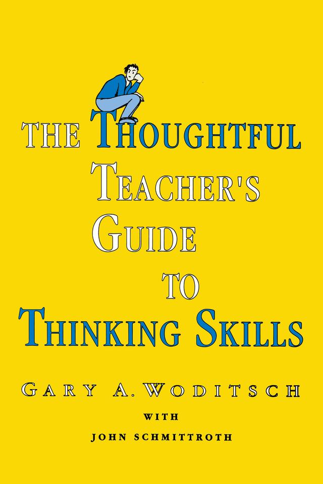 The Thoughtful Teacher's Guide To Thinking Skills by Gary A. Woditsch