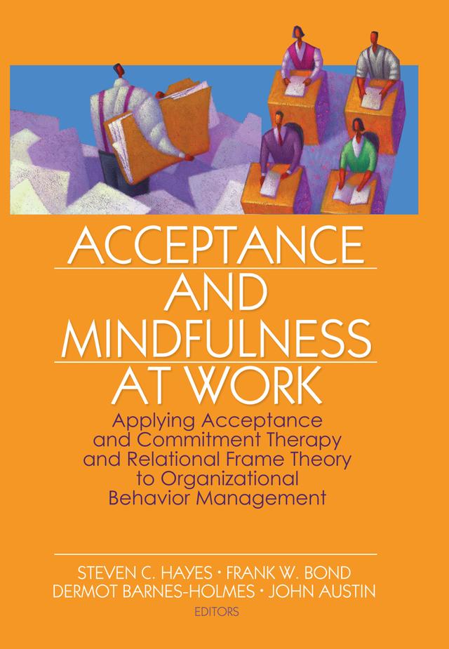 Acceptance and Mindfulness at Work by Dermot Barnes-Holmes, Frank W. Bond, John Austin, Steven C. Hayes