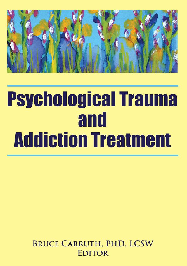 Psychological Trauma and Addiction Treatment by Bruce Carruth