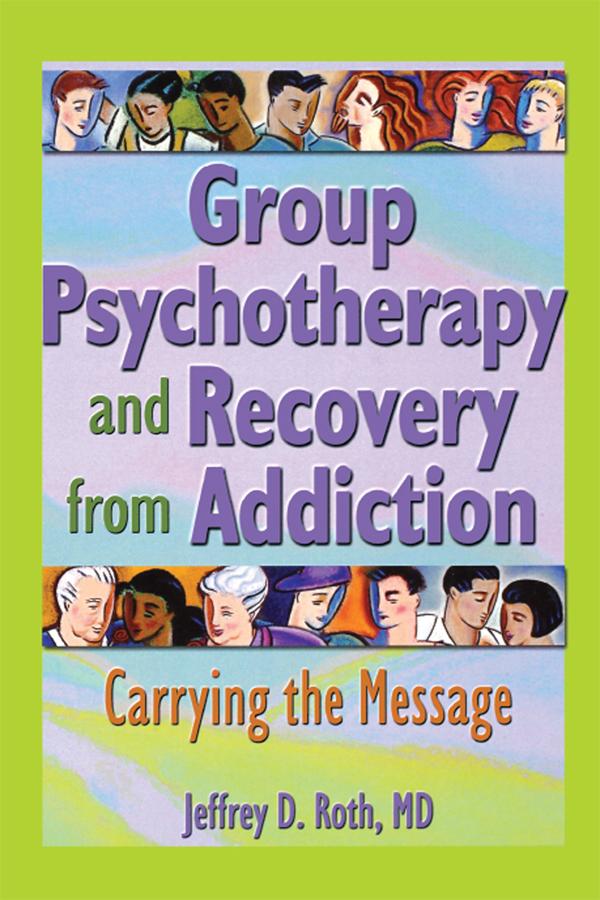 Group Psychotherapy and Recovery from Addiction by Jeffrey D. Roth