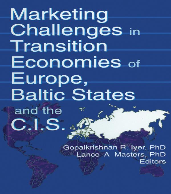 Marketing Challenges in Transition Economies of Europe, Baltic States and the CIS by Erdener Kaynak, Gopalkrishnan R Iyer, Lance A Masters