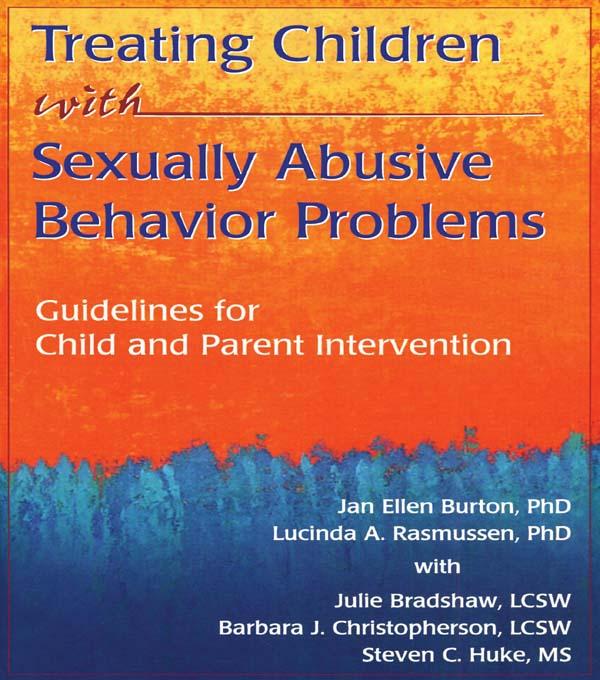 Treating Children with Sexually Abusive Behavior Problems by Barbara J Christopherson, Jan Ellen Burton, Julie Bradshaw, Lucinda A Rasmussen, Steven C Huke