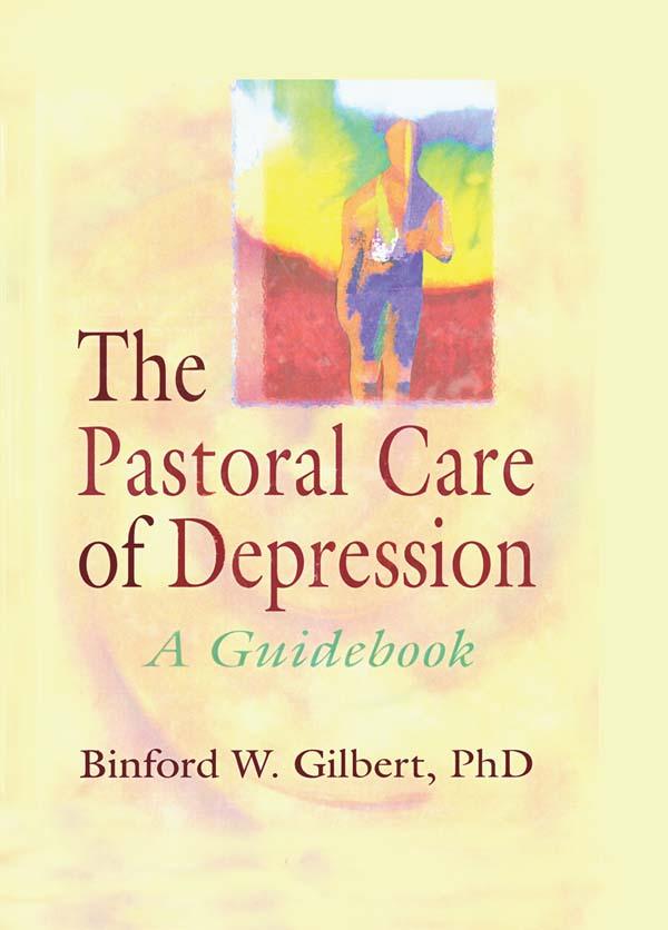 The Pastoral Care of Depression by Binford W Gilbert, Harold G Koenig