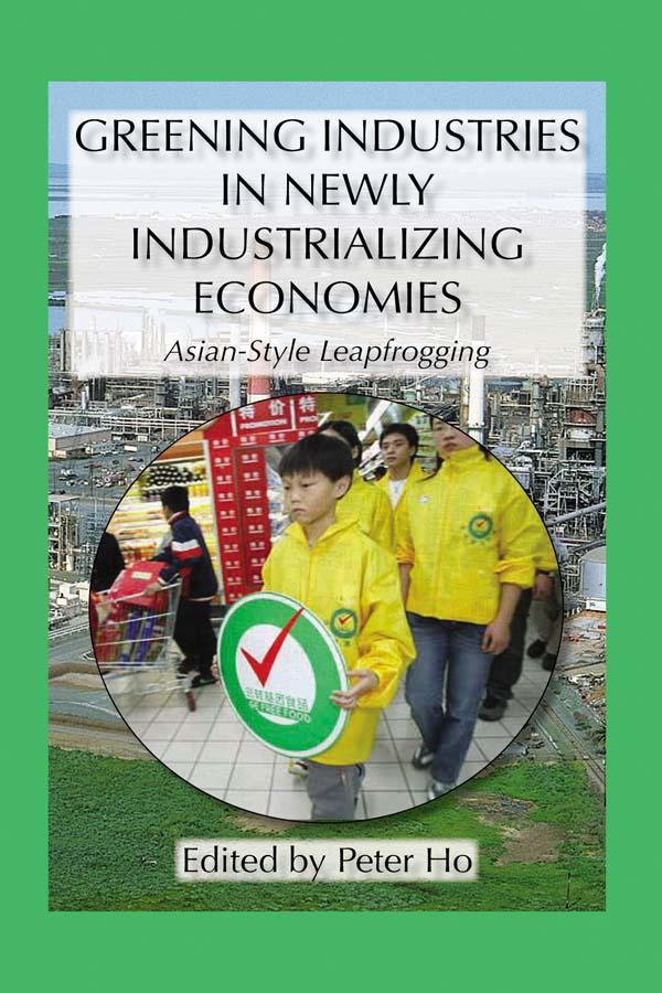 Greening Industries in Newly Industrializing Economies by Peter Ho