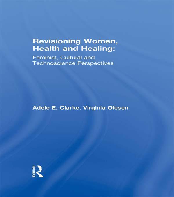 Revisioning Women, Health and Healing by Adele E. Clarke, Virginia Olesen