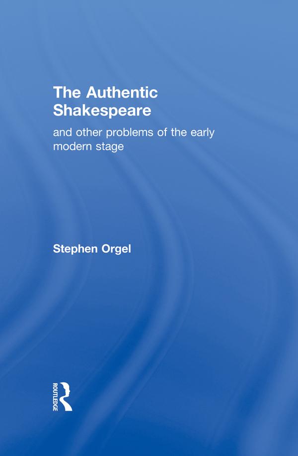 The Authentic Shakespeare by Stephen Orgel