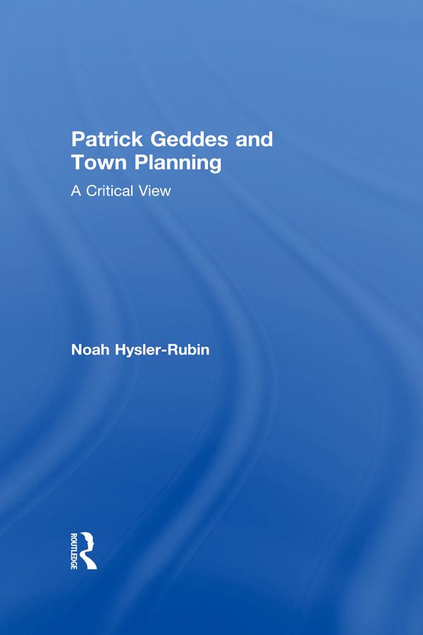 Patrick Geddes and Town Planning by Noah Hysler-Rubin