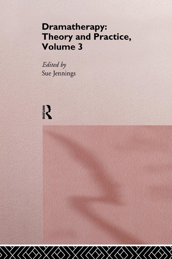 Dramatherapy: Theory and Practice, Volume 3 by Sue Jennings