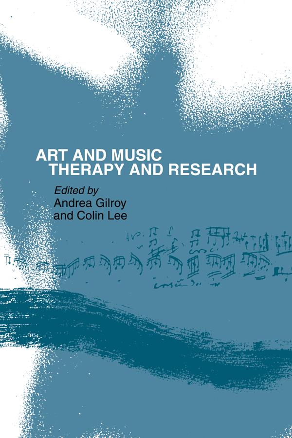 Art and Music: Therapy and Research by Andrea Gilroy, Colin Lee