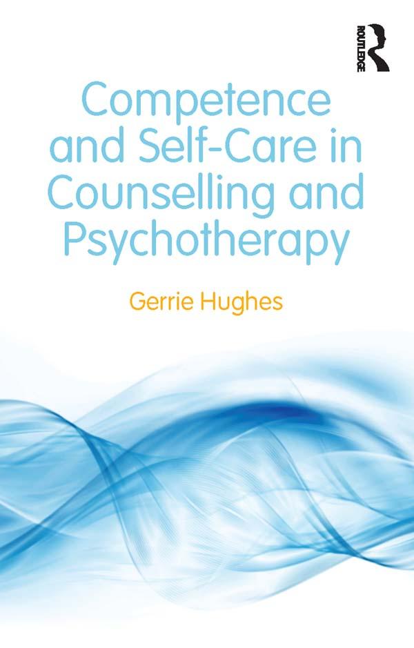 Competence and Self-Care in Counselling and Psychotherapy by Gerrie Hughes