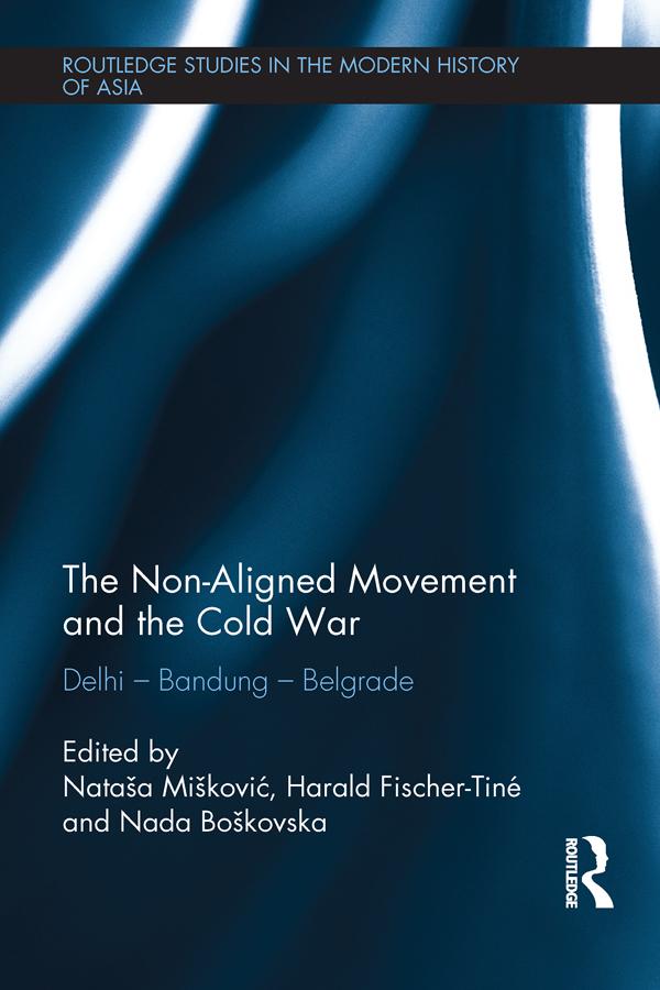 The Non-Aligned Movement and the Cold War by Harald Fischer-Tiné, Nada Boskovska, Natasa Miskovic