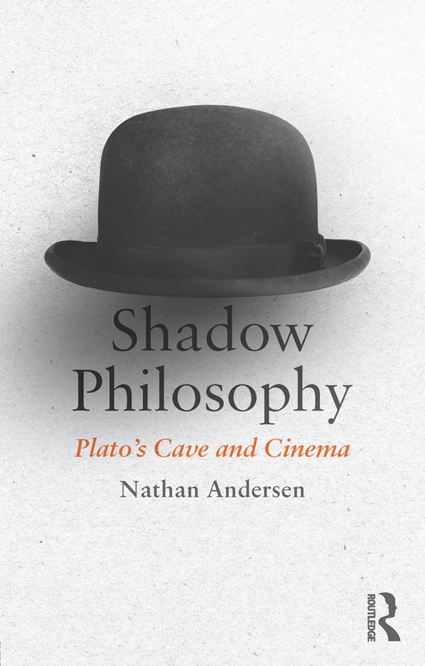 Shadow Philosophy: Plato's Cave and Cinema by Nathan Andersen