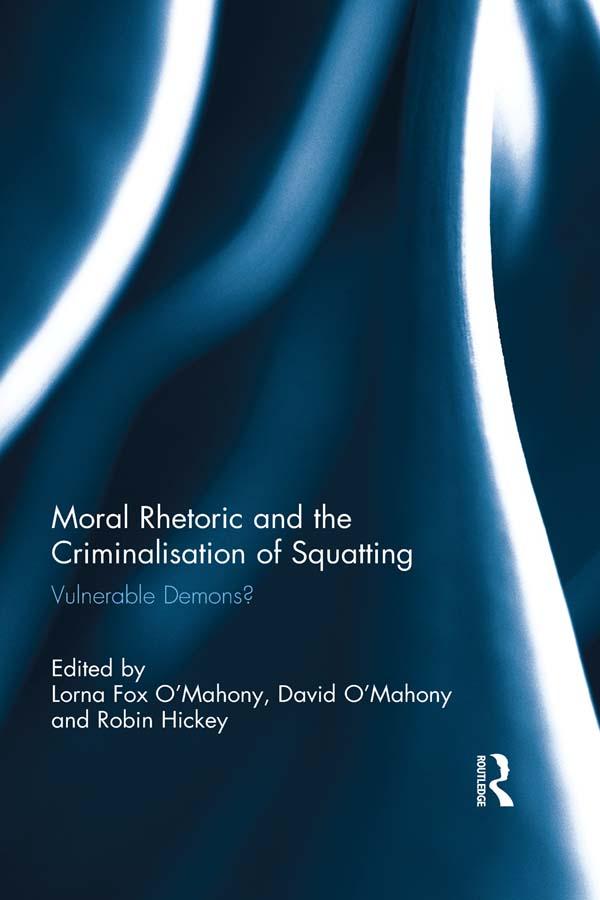 Moral Rhetoric and the Criminalisation of Squatting by David O'Mahony, Lorna Fox O'Mahony, Robin Hickey