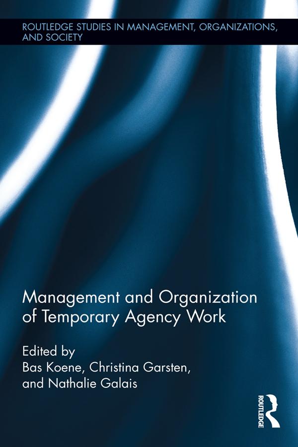 Management and Organization of Temporary Agency Work by Bas A.S. Koene, Christina Garsten, Nathalie Galais