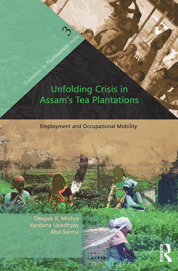 Unfolding Crisis in Assam's Tea Plantations by Atul Sarma, Deepak K. Mishra, Vandana Upadhyay