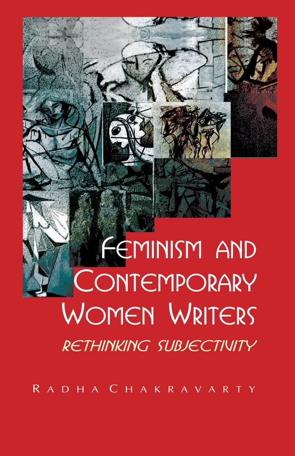Feminism and Contemporary Women Writers by Radha Chakravarty