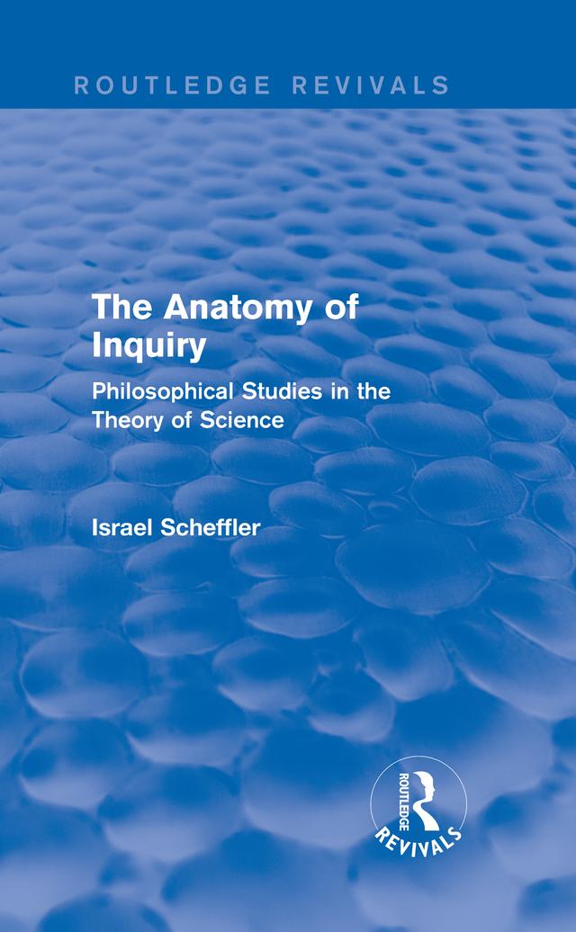 The Anatomy of Inquiry (Routledge Revivals) by Israel Scheffler