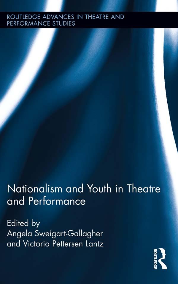 Nationalism and Youth in Theatre and Performance by Angela Sweigart-Gallagher, Victoria Pettersen Lantz