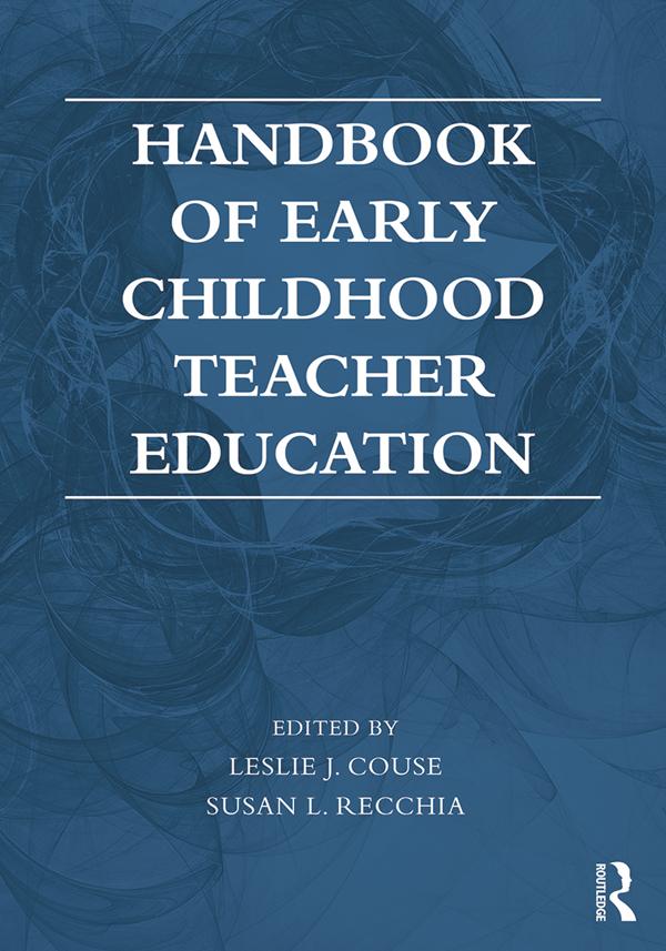 Handbook of Early Childhood Teacher Education by Leslie J. Couse, Susan L. Recchia