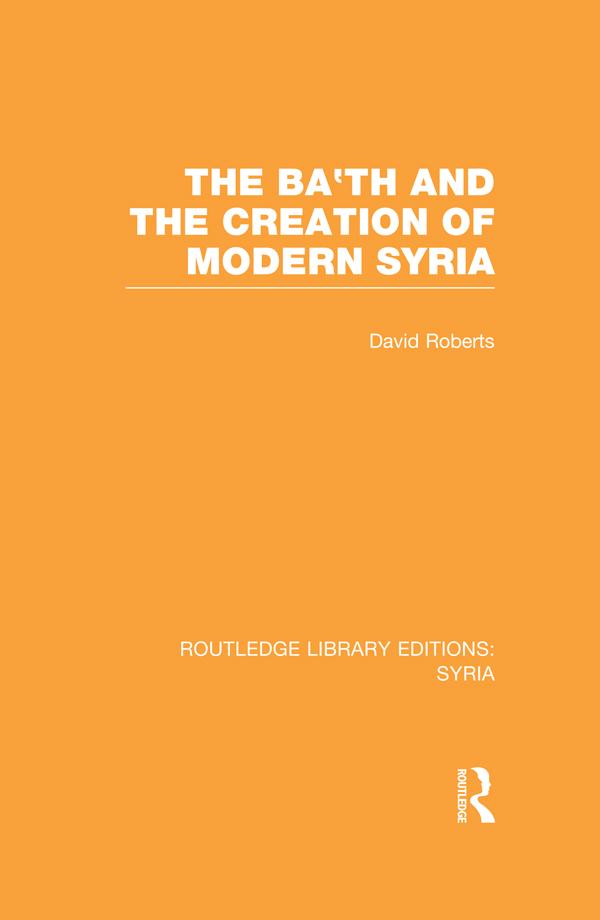 The Ba'th and the Creation of Modern Syria (RLE Syria) by David Roberts