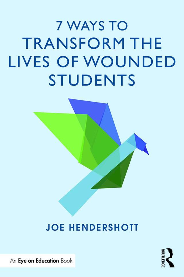 7 Ways to Transform the Lives of Wounded Students by Joe Hendershott
