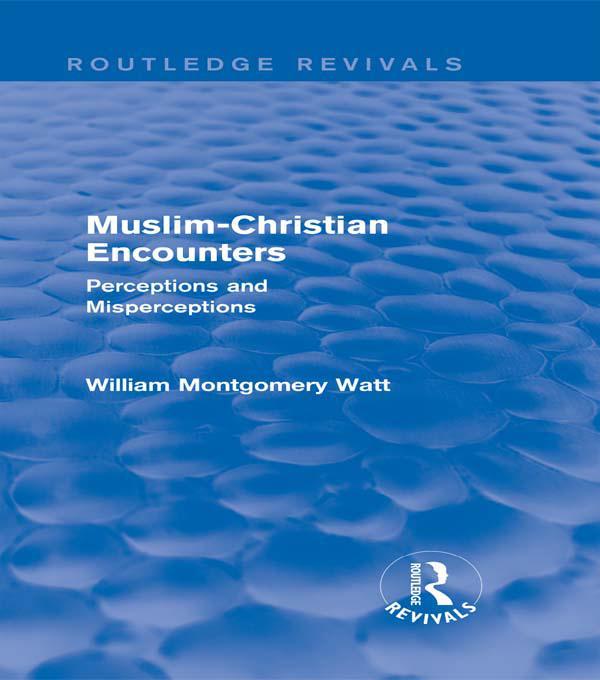 Muslim-Christian Encounters (Routledge Revivals) by William Montgomery Watt