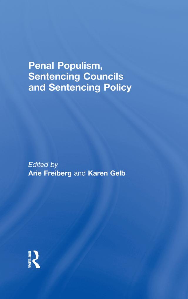 Penal Populism, Sentencing Councils and Sentencing Policy by Arie Freiberg, Karen Gelb