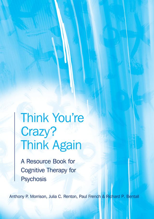 Think You're Crazy? Think Again by Anthony P. Morrison, Julia Renton, Paul French, Richard Bentall