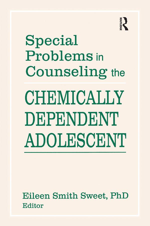 Special Problems in Counseling the Chemically Dependent Adolescent by Eileen S Sweet