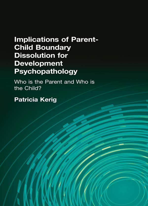 Implications of Parent-Child Boundary Dissolution for Developmental Psychopathology by Patricia K. Kerig