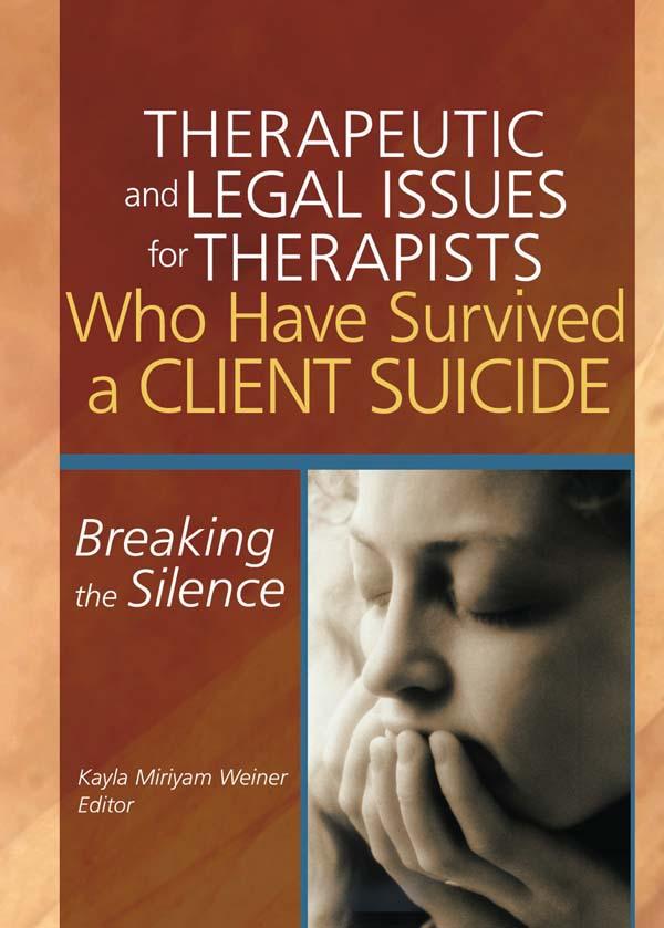 Therapeutic and Legal Issues for Therapists Who Have Survived a Client Suicide by Kayla Weiner