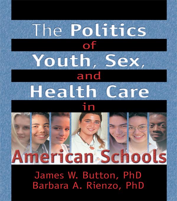 The Politics of Youth, Sex, and Health Care in American Schools by Barbara A Rienzo, Marvin D Feit